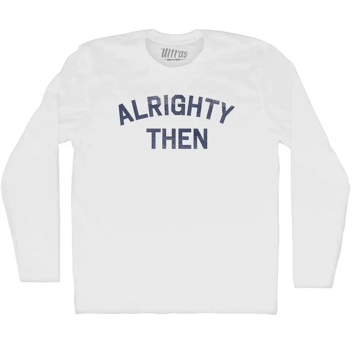 Alrighty Then Adult Cotton Long Sleeve T-shirt