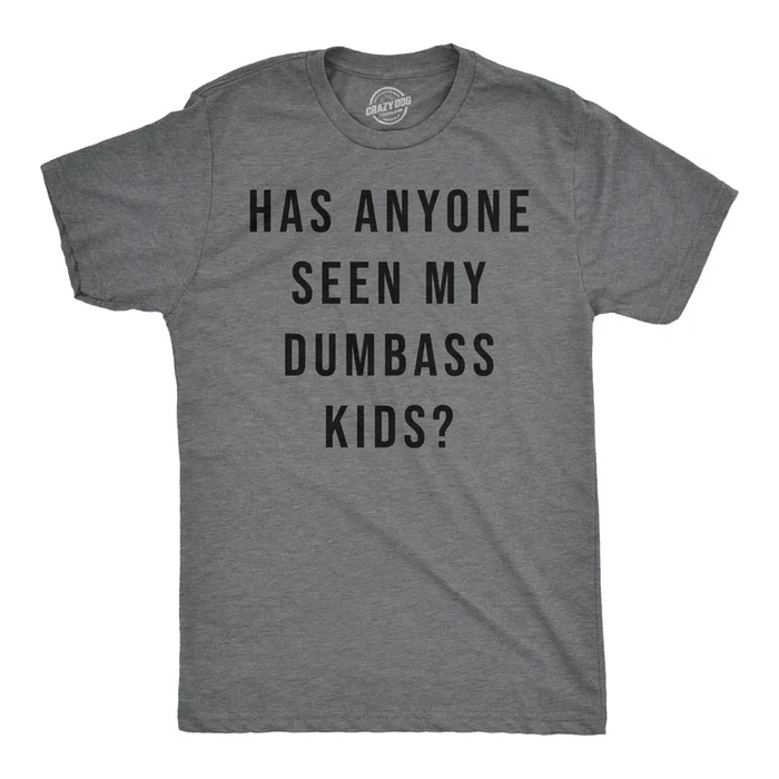 Has Anyone Seen My Dumbass Kids Men’s T Shirt