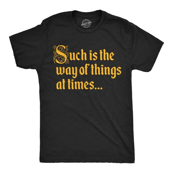 Such Is The Way Of Things At Times Men’s T Shirt